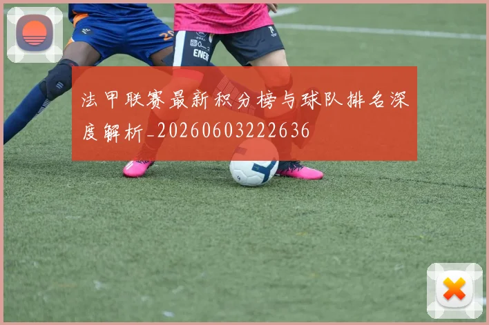 法甲联赛最新积分榜与球队排名深度解析_20260603222636