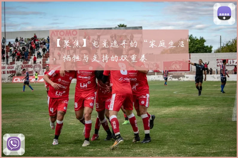 【聚焦】电竞选手的“家庭生活”,牺牲与支持的双重奏