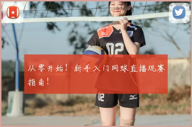 从零开始！新手入门网球直播观赛指南！