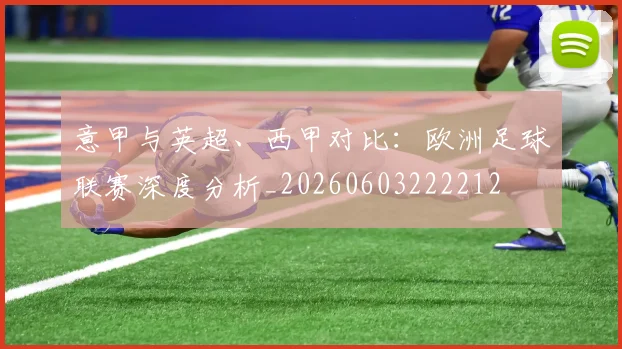 意甲与英超、西甲对比：欧洲足球联赛深度分析_20260603222212
