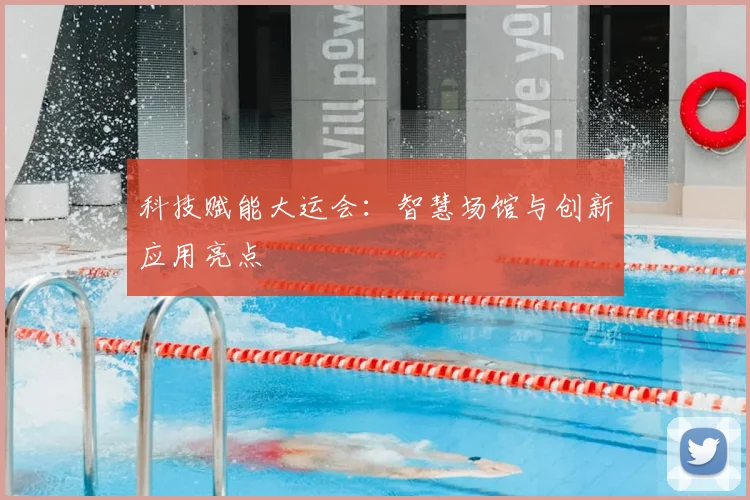 科技赋能大运会：智慧场馆与创新应用亮点